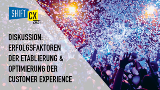 Diskussion: Erfolgsfaktoren bei der Etablierung & Optimierung eines Customer Experience Ansatzes