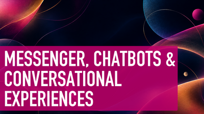 Messenger, Chatbots & Conversational Experiences